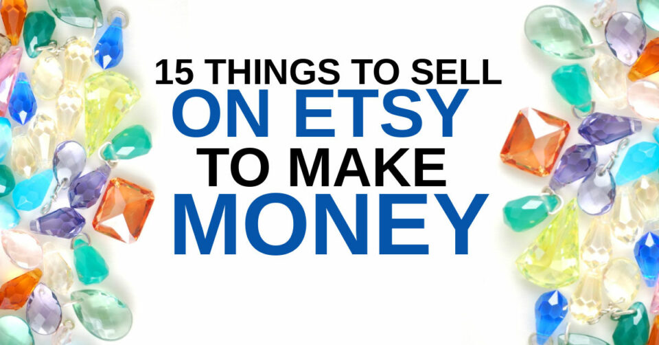 15 Best Things To Sell On Etsy To Make Money In 2023