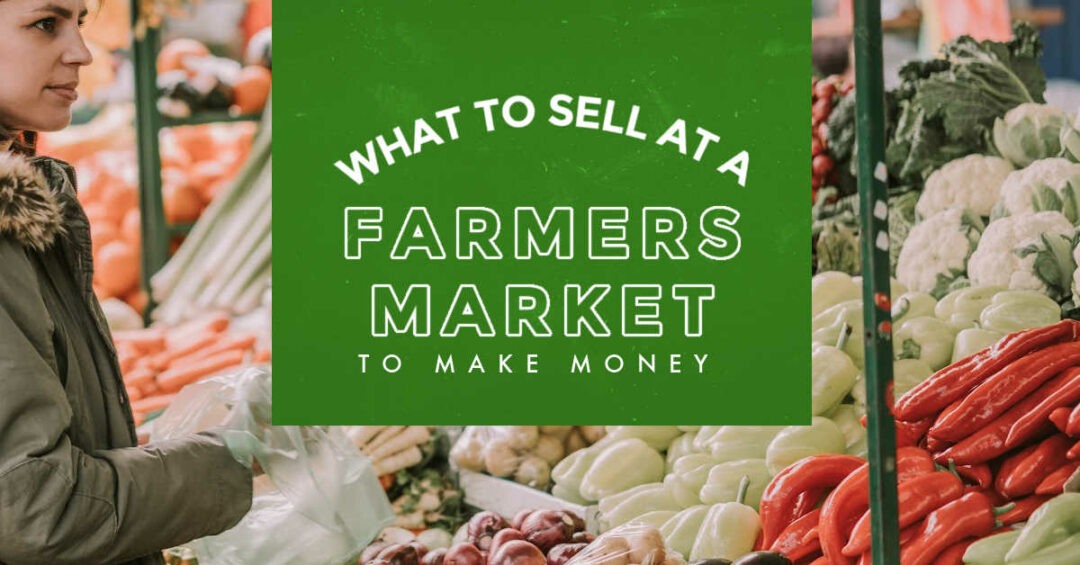 What To Sell At A Farmer's Market {13 Things To Sell in 2023}