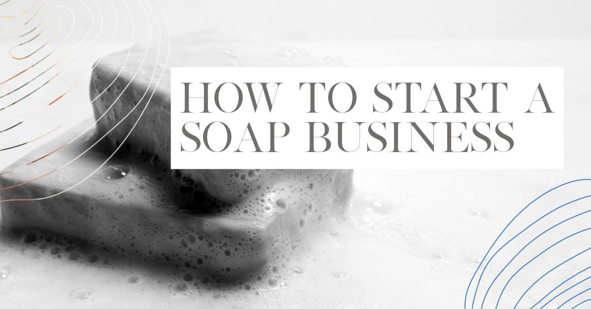HOW TO START A SOAP BUSINESS FROM HOME
