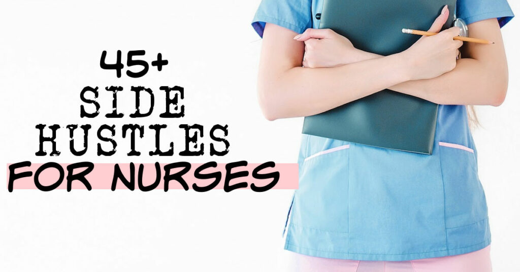 45+ Side Hustles for Nurses {Best Work From Home Nursing Jobs}