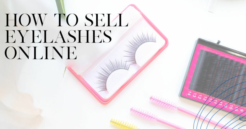 How To Sell Eyelashes Online Start A Lash Business in 2023