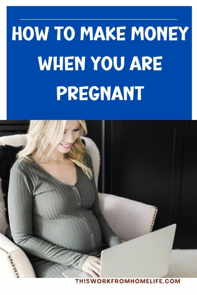 How to make money when you are pregnant