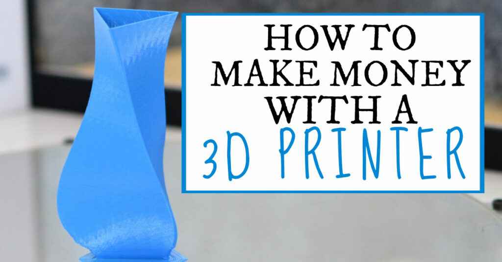 How to make money with 3D printing