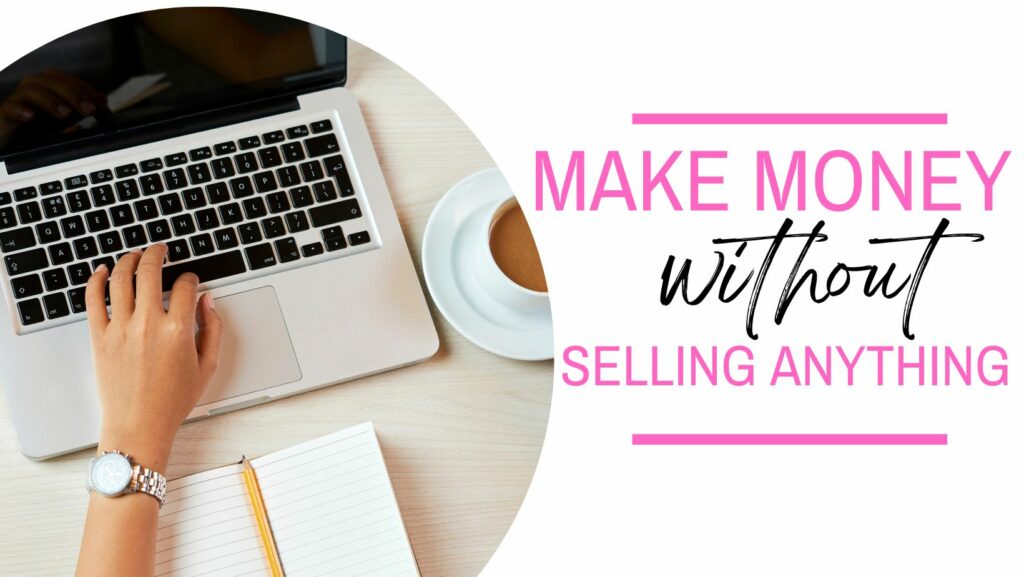 How to make money without selling anything