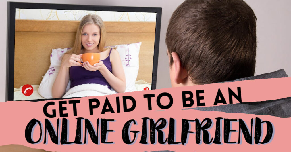Get Paid To Be An Online Girlfriend